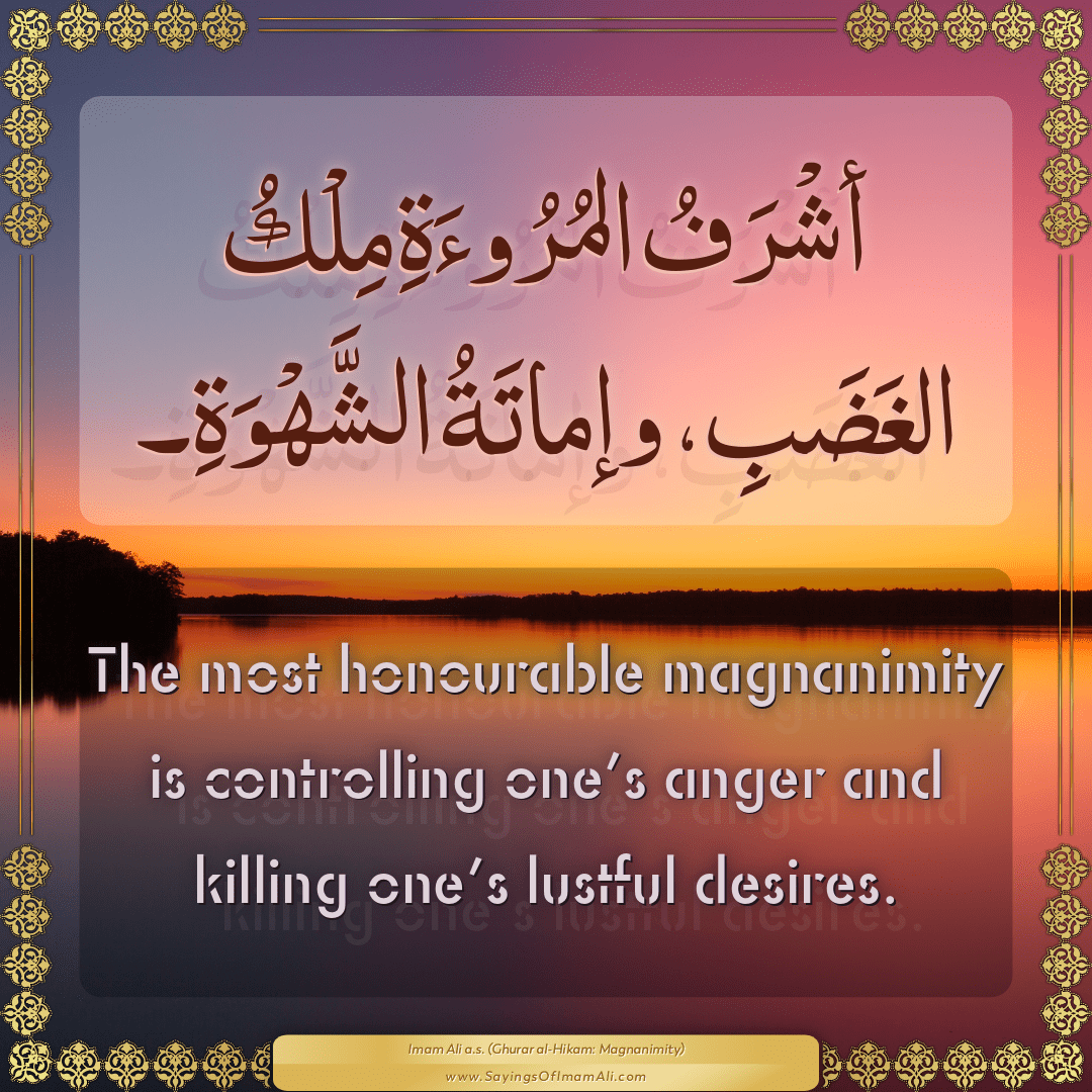 The most honourable magnanimity is controlling one’s anger and killing...